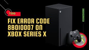 How To Fix Error Code 8b010007 On Xbox Series X