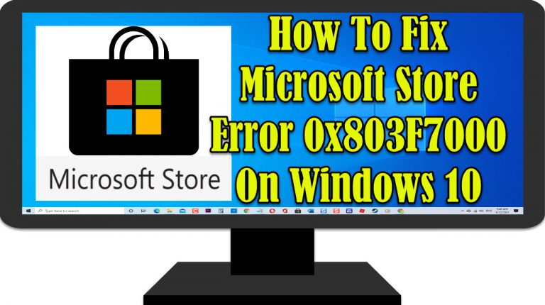 How To Fix Microsoft Store Error 0x803F7000 On Windows 10