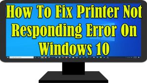 How To Fix Printer Not Responding Error On Windows 10