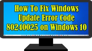 How To Fix Windows Update Error Code 80240025 on Windows 10