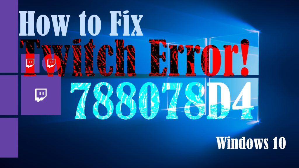 HowtoFix Twitch error 788078D4 Windows10