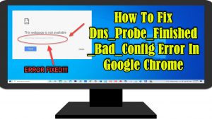 How To Fix Dns_Probe_Finished_Bad_Config Error In Google Chrome