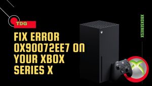 How To Fix Error 0x90072EE7 On Your Xbox Series X
