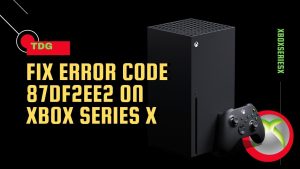 How To Fix Error Code 87DF2EE2 On Xbox Series X