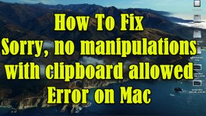 How To Fix Sorry, no manipulations with clipboard allowed Error on Mac