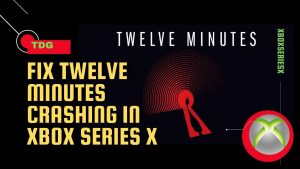 How To Fix Twelve Minutes Crashing In Xbox Series X