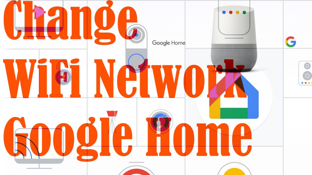 change wifi network for google home