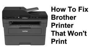 How To Fix Brother Printer That Won’t Print
