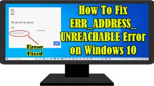 How To Fix ERR_ADDRESS_UNREACHABLE Error on Windows 10