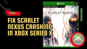 How To Fix Scarlet Nexus Crashing In Xbox Series X