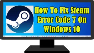 How To Fix Steam Error Code 7 On Windows 10
