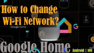 How to Change WiFi on Google Home | Android and iOS