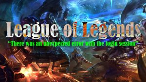 How to Fix League of Legends “There was an unexpected error with the login session” | Windows 10