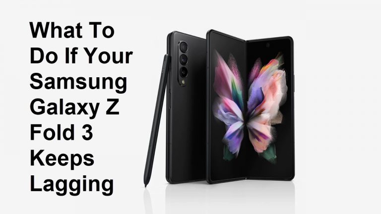 What To Do If Your Samsung Galaxy Z Fold 3 Keeps Lagging