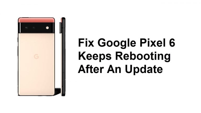 Fix Google Pixel 6 Keeps Rebooting After An Update