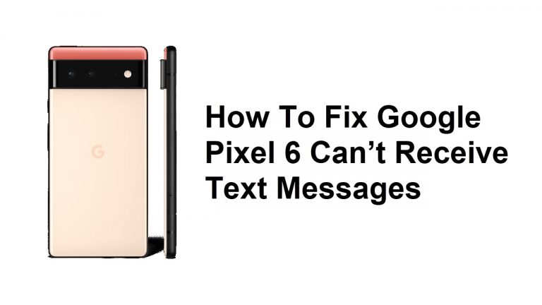 How To Fix Google Pixel 6 Can’t Receive Text Messages