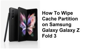 How To Wipe Cache Partition on Samsung Galaxy Galaxy Z Fold 3