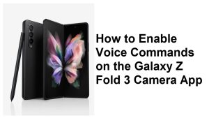 How to Enable Voice Commands on the Galaxy Z Fold 3 Camera App