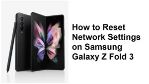 How to Reset Network Settings on Samsung Galaxy Z Fold 3