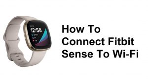 How To Connect Fitbit Sense To Wi-Fi