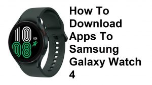 How To Download Apps To Samsung Galaxy Watch 4