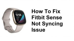 How To Fix Fitbit Sense Not Syncing Issue