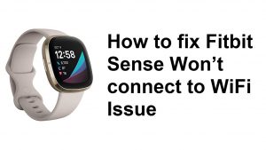 How to fix Fitbit Sense Won’t connect to WiFi Issue
