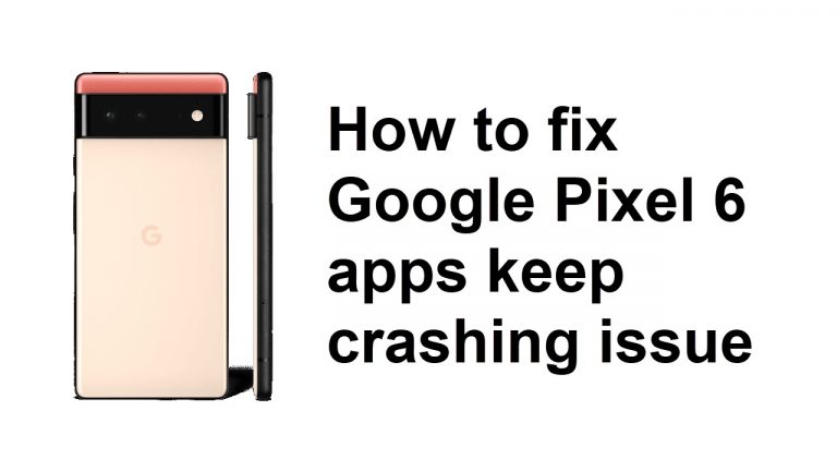 How to fix Google Pixel 6 apps keep crashing issue