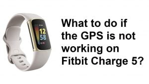 What to do if the GPS is not working on Fitbit Charge 5?