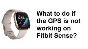 What to do if the GPS is not working on Fitbit Sense?