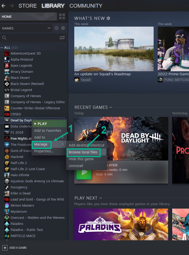 All your games are listed in Steam Library, find Dead by Daylight and right-click it then select “Manage” and click “Browse Local Files” to open file location