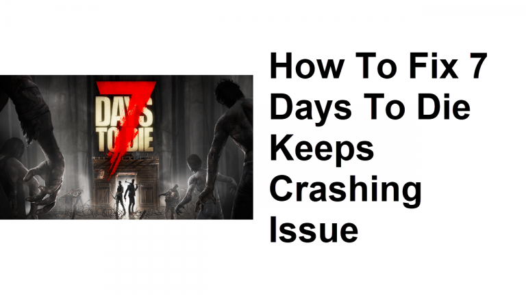 How To Fix 7 Days To Die Keeps Crashing Issue