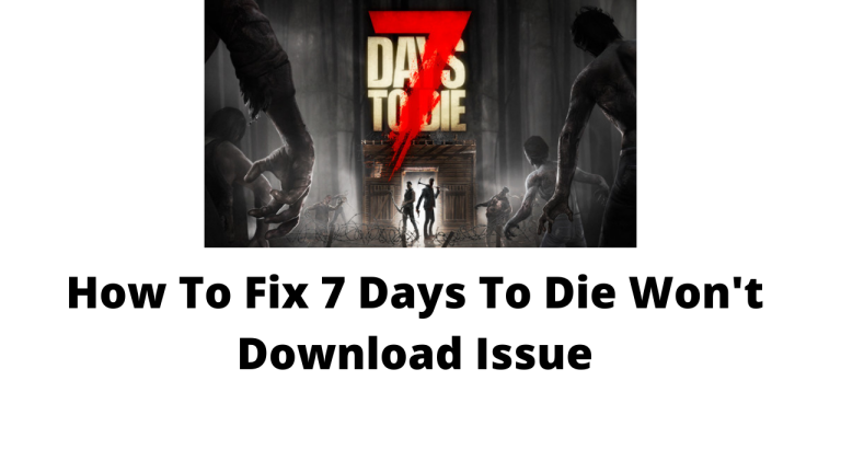 How To Fix 7 Days To Die Won't Download Issue