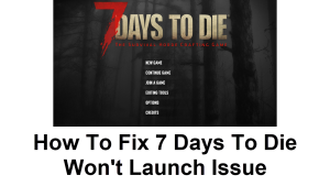 How To Fix 7 Days To Die Won’t Launch Issue