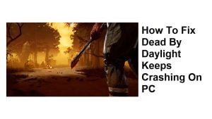 How To Fix Dead By Daylight Keeps Crashing On PC