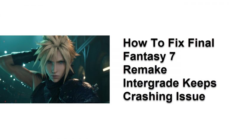 How To Fix Final Fantasy 7 Remake Intergrade Keeps Crashing Issue