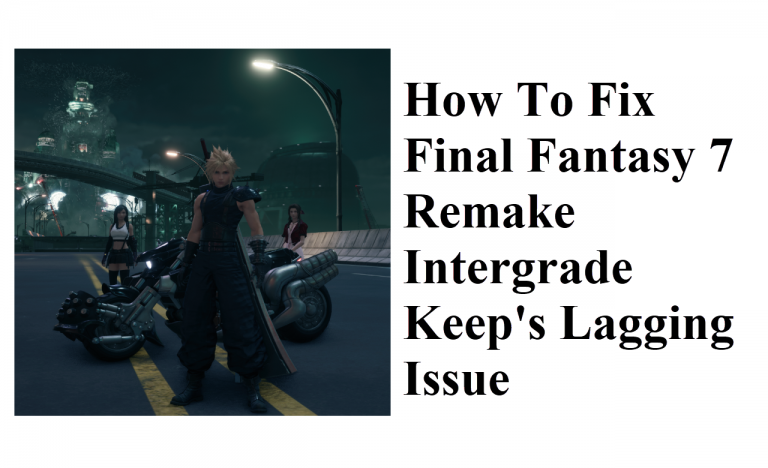 How To Fix Final Fantasy 7 Remake Intergrade Keep’s Lagging Issue