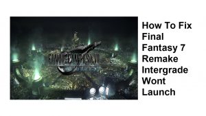 How To Fix Final Fantasy 7 Remake Intergrade Wont Launch