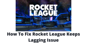 How To Fix Rocket League Keeps Lagging Issue