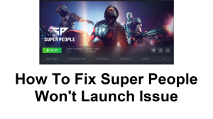 How To Fix Super People Won’t Launch Issue