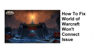 How To Fix World of Warcraft Won’t Connect Issue