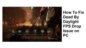 How To Fix Dead By Daylight FPS Drop Issue on PC