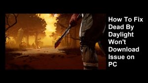 How To Fix Dead By Daylight Won’t Download Issue on PC