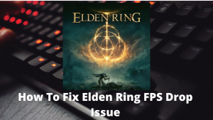 How To Fix Elden Ring FPS Drop Issue