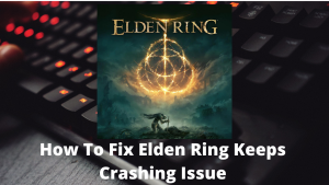 How To Fix Elden Ring Keeps Crashing Issue