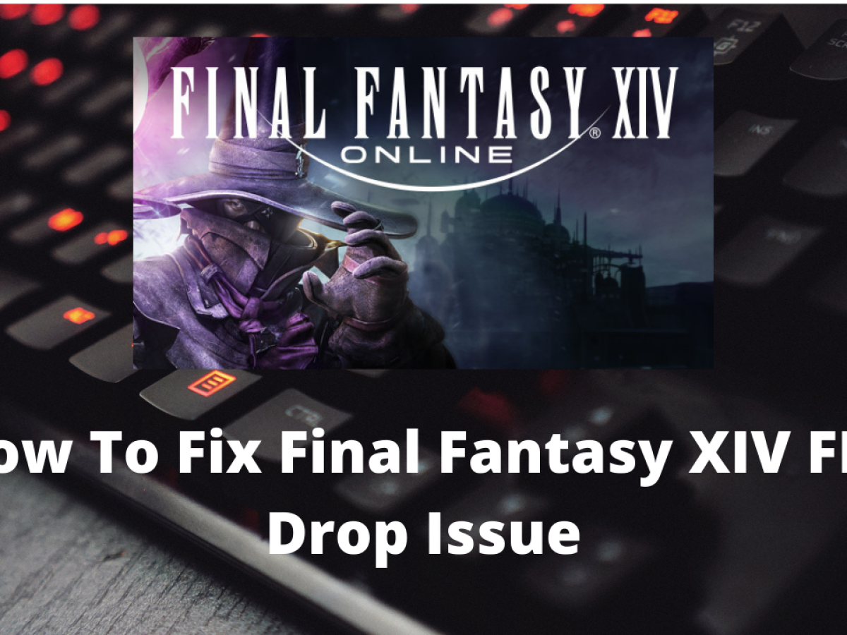 How To Fix Final Fantasy Xiv Fps Drop Issue