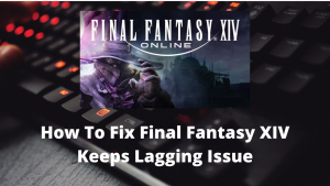 How To Fix Final Fantasy XIV Keeps Lagging Issue