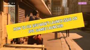 How To Fix Sifu Won’t Launch Issue on Epic Games Launcher