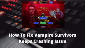 How To Fix Vampire Survivors Keeps Crashing Issue