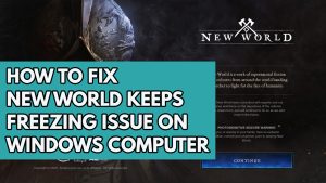 How to Fix New World Keeps Freezing Issue on Windows Computer